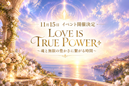 ＼11月15日イベント開催決定／LOVE IS TRUE POWER☆〜魂と無限の豊かさに繋がる時間〜